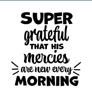 Versetto biblico super grato in formato SVG / Le sue misericordie si rinnovano ogni mattina / Versetto cristiano in formato SVG per Cricut / Design per magliette della fede / Lamentazioni 3:23