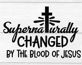 Jesus SVG, Supernaturally Changed By the Blood of Jesus SVG, Christian Svg - Digital Download - Cricut - Sublimation File