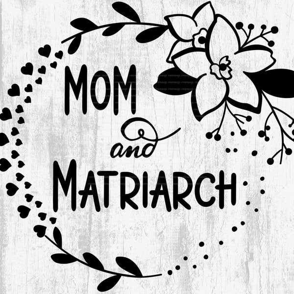 Mom and Matriarch SVG -  Mom SVG -  Mother's Day SVG -  Mom birthday svg - Digital Download - Cricut - Sublimation File