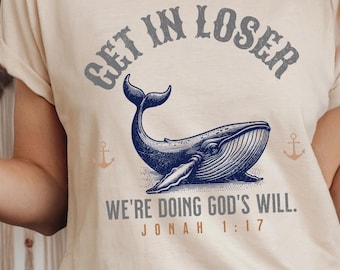 Get in Loser We're Doing God's Will Funny Christian T-Shirt- Jonah and the Whale Bible Verse Shirt