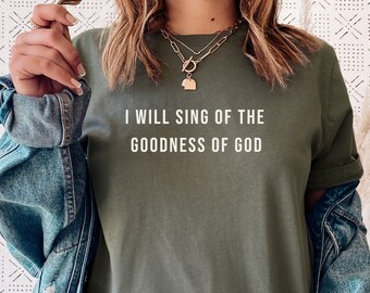 Minimalist Christian Shirt, I Will Sing of the Goodness of God, God is Good Shirt, Unisex Bella Canvas Faith Tee