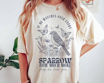 If He Watches over every sparrow Shirt, Matthew 10:31 Bible Verse Shirt, Sparrows and lillies shirt Faith Based Apparel Gift for her