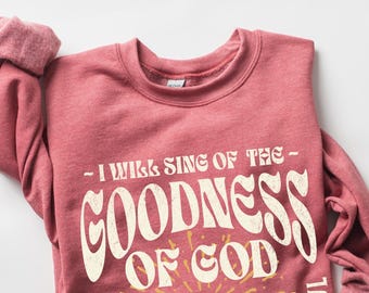 Goodness of God Christian Sweatshirt: Worship Crewneck