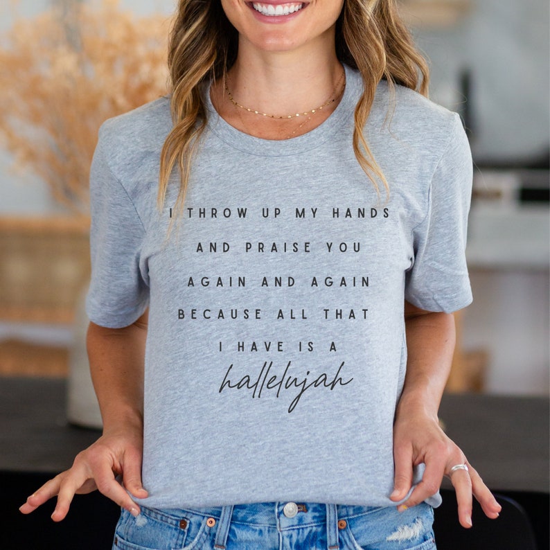 Gratitude Tshirt I Throw up My Hands and Praise You Again & Again