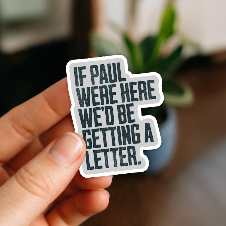 Funny Christian vinyl sticker that says "If Paul were here we'd be getting a letter"