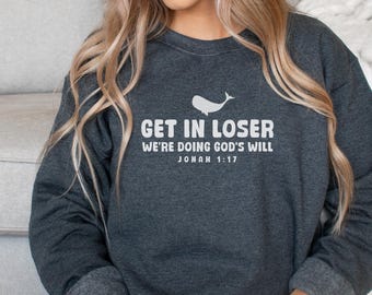 Funny Christian Sweatshirt- Get in Loser We're Doing God's Will Jonah Crewneck