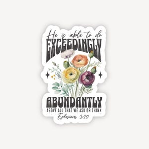 May include: A sticker with a floral design and the text "He is able to do exceedingly abundantly above all that we ask or think Ephesians 3:20".