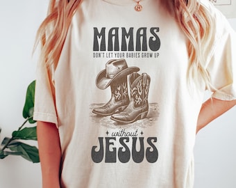 Christian Mom Shirt, Mamas don't let your babies grow up without Jesus, Trendy Western Christian Shirt, Comfort Colors Faith Shirt
