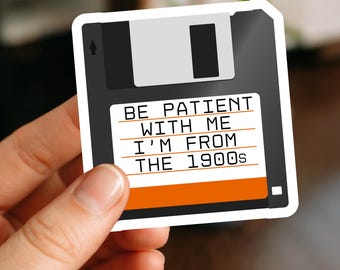 Be Patient With Me I'm From the 1900s Sticker, Funny Millennial Sticker, Retro Floppy Disk Vinyl Sticker