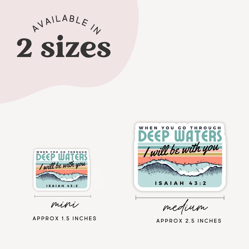 May include: Two stickers with the text "When you go through deep waters I will be with you, Isaiah 43:2." The stickers are available in two sizes: mini, approximately 1.5 inches, and medium, approximately 2.5 inches. The design features a wave illustration.