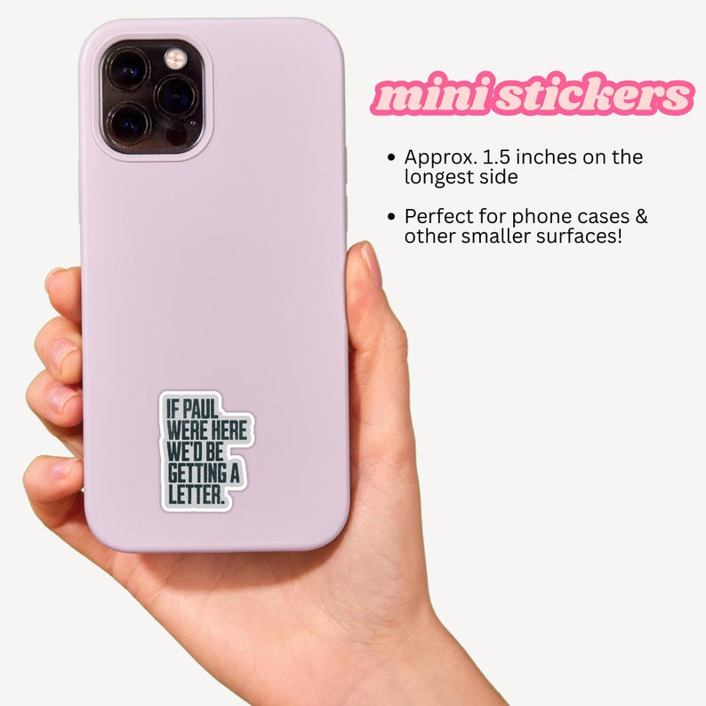 May include: A light purple phone case with a sticker that reads "IF PAUL WERE HERE WE'D BE GETTING A LETTER." The sticker is approximately 1.5 inches on the longest side. The image also includes the text "mini stickers."