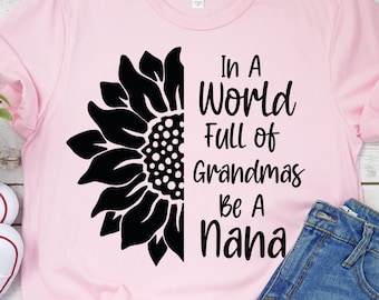 In A World Full Of Grandmas Be A Nana SVG - Sunflower Svg - Flower svg - Nana svg - Sunflower, Grandma Svg, svg files, Cricut