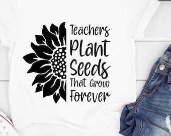 Teachers Plant Seeds That Grow Forever Svg, Teacher Sunflower Svg, Teach Love Inspire Svg, Funny Teacher Shirt Svg File, Digital Download