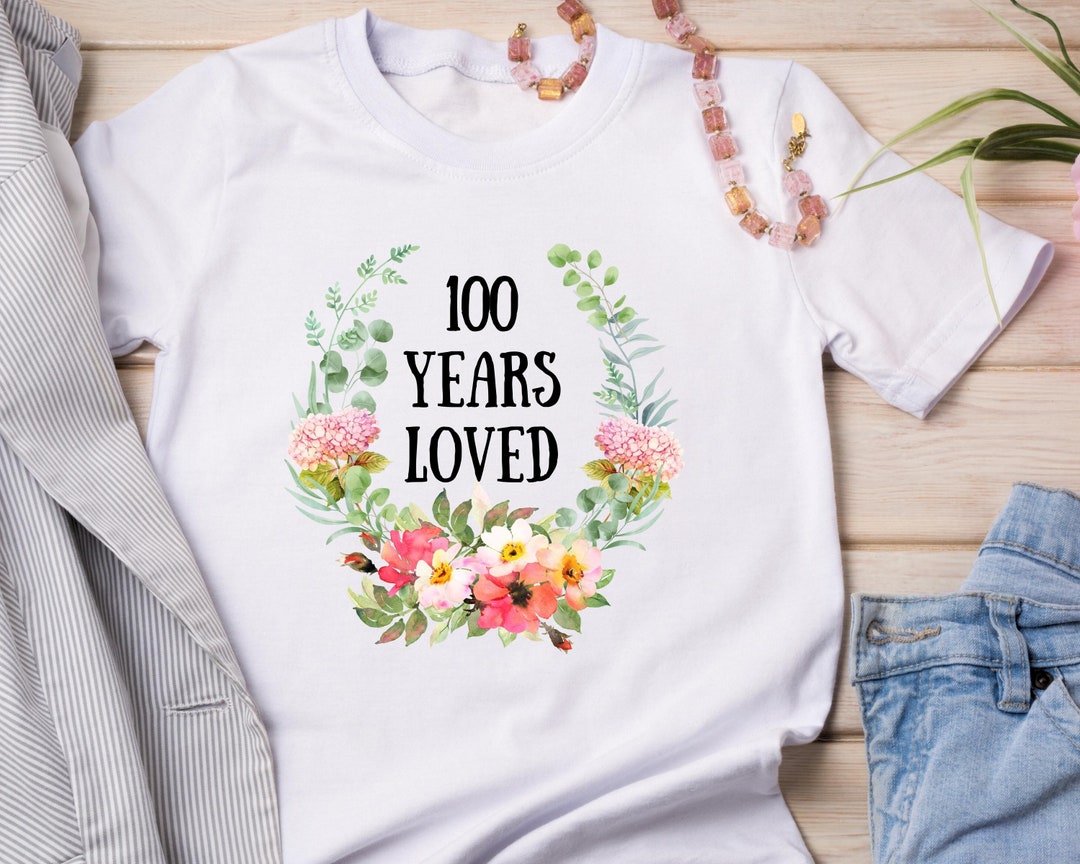 100 Years Old Birthday Tshirt, 100 Years Loved T-shirt, 100th Birthday ...