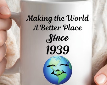 Making The World A Better Place Since 1939 Mug, 85th Birthday Mug For Women Man, Custom Mug For women, Happy 85th Birthday, Born In 1939