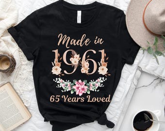 65th Birthday Shirt, Made In 1961 65 Years Loved Women T-Shirt, 65th Birthday Party Gift For Women, Custom 65th Birthday Floral Sweatshirt