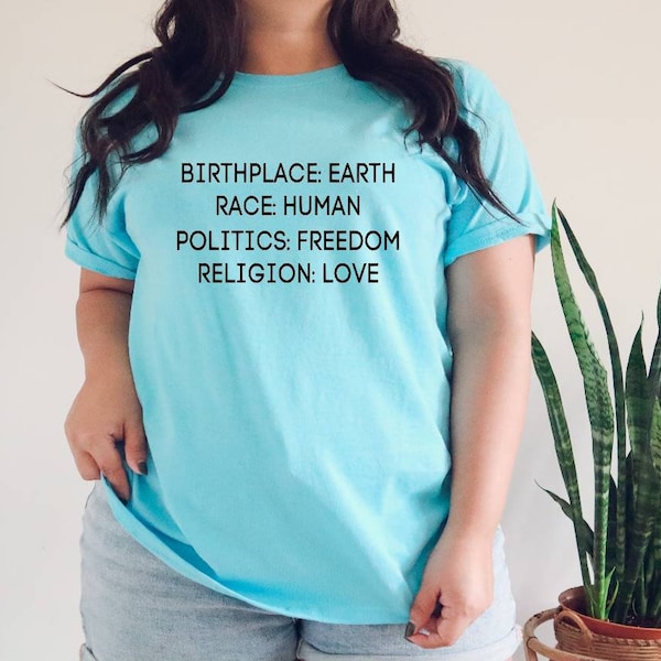 Birthplace Earth, Race Human, Politics, Freedom, Religion, Love tshirt. Good vibes tshirt. Inspirational. Unisex. More colors available