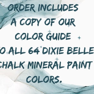 May include: Text on a blue and white background that reads "ORDER INCLUDES A COPY OF OUR COLOR GUIDE TO ALL 64 DIXIE BELLE CHALK MINERAL PAINT COLORS."