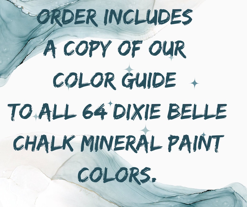 May include: Text on a blue and white background that reads "ORDER INCLUDES A COPY OF OUR COLOR GUIDE TO ALL 64 DIXIE BELLE CHALK MINERAL PAINT COLORS."