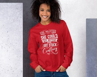She Believed She Could - Crafting - Sweatshirt