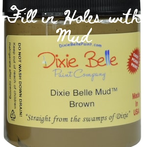 May include: A brown jar of Dixie Belle Mud™ paint, labeled "Fill in Holes with Mud". The jar is labeled "Dixie Belle Mud™ Brown" and "Straight from the swamps of Dixie".