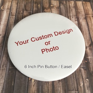 Extra Large - 6 inch Custom Pin/Easel Button