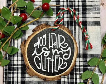 Dog hair is my glitter - Chalkboard - Wood Slice Ornament - Dog Lover - Stocking Stuffer - Best Friend - Fur Child