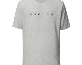 Unisex t-shirt -- one word says it all, ENOUGH.