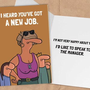 May include: A funny greeting card featuring a cartoon image. The front of the card says "I HEARD YOU'VE GOT A NEW JOB." The inside of the card reads "I'M NOT VERY HAPPY ABOUT THIS. I'D LIKE TO SPEAK TO THE MANAGER."
