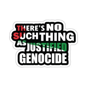 There's No Such Thing As Justified Genocide Kiss-Cut Sticker, Save Gaza, Free Palestine, Human Rights, Ceasefire, Middle East Peace Sticker