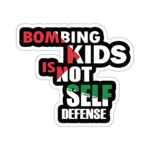 Bombing Kids Is Not Self Defense Kiss-Cut Sticker, Save Gaza, Free Palestine, Human Rights, Ceasefire Now, Peace In The Middle East Sticker
