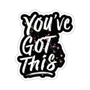Motivational Kiss-Cut Sticker, You've Got This Sticker, Self Love, Positivity, Inspirational Quote Sticker for Water Bottle, Tumbler, Laptop