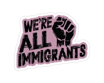 May include: A sticker with a raised fist and the text "We're All Immigrants" in black lettering on a pink background.