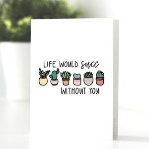 Life Would SUCC Without You, Greeting Card, Plant Lover, Love