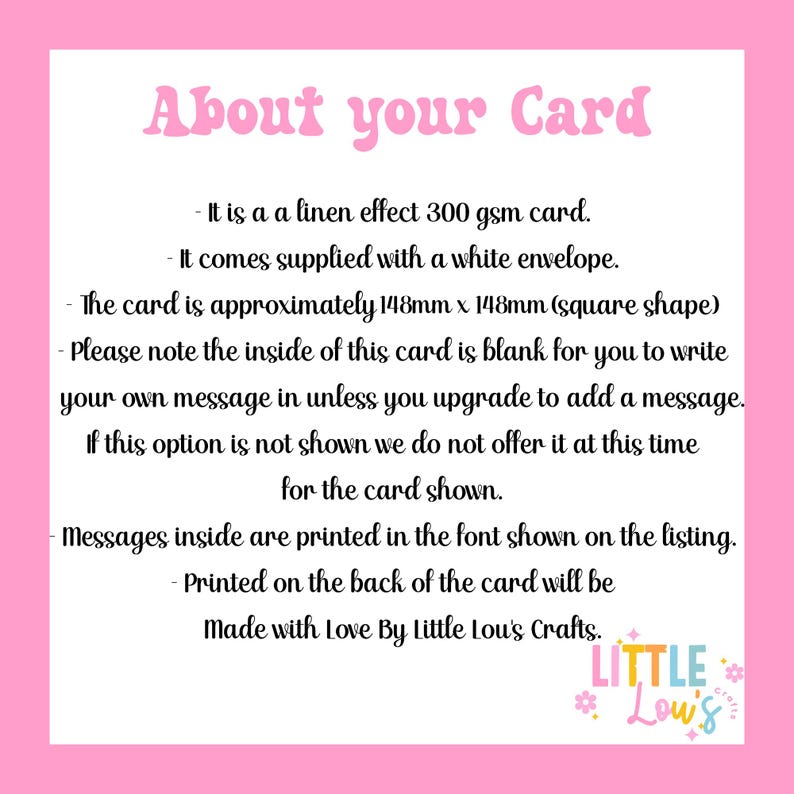 May include: A pink card with the text "About your Card" in a bubble font. The card is 148mm x 148mm and made with a linen effect 300 gsm card. The card comes with a white envelope and is blank inside.