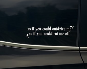 May include: A black car with a white vinyl sticker on the back window that reads "as if you could outdrive me * as if you could cut me off".