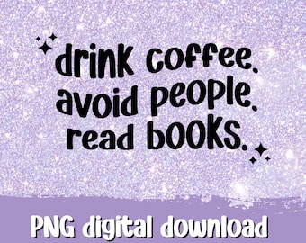 Drink Coffee Avoid People Read Books png, Bookish png, Books and Coffee, Book Lover, Coffee Lover, Fantasy, Smut, Booktok