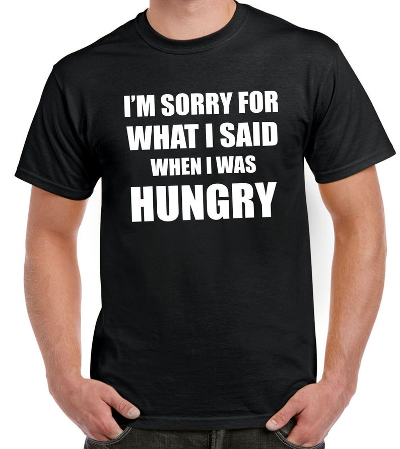 I\u2019m Sorry For What I Said when I was hungry \u2013 Men\u2019s T-Shirt