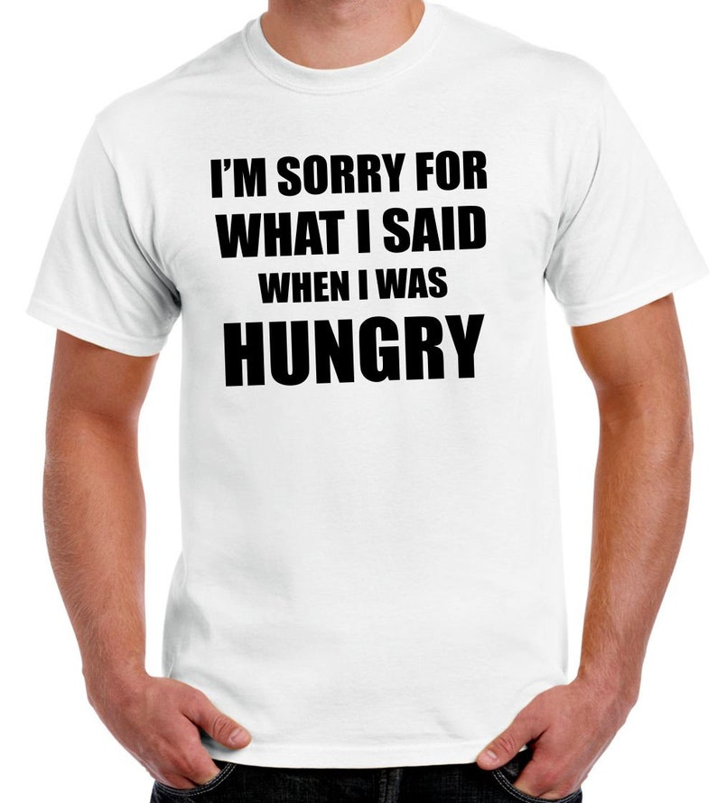 I\u2019m Sorry For What I Said when I was hungry \u2013 Men\u2019s T-Shirt