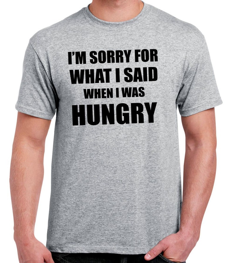 I\u2019m Sorry For What I Said when I was hungry \u2013 Men\u2019s T-Shirt