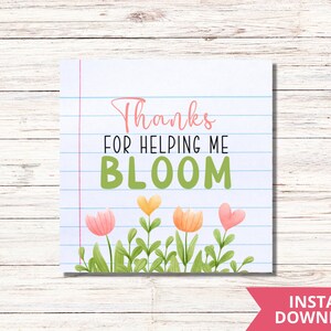 Thanks for Helping Me Bloom TAG Printable| Thank you Gift|  Teacher Appreciation Printable Gift Tag | End of Year Gifts