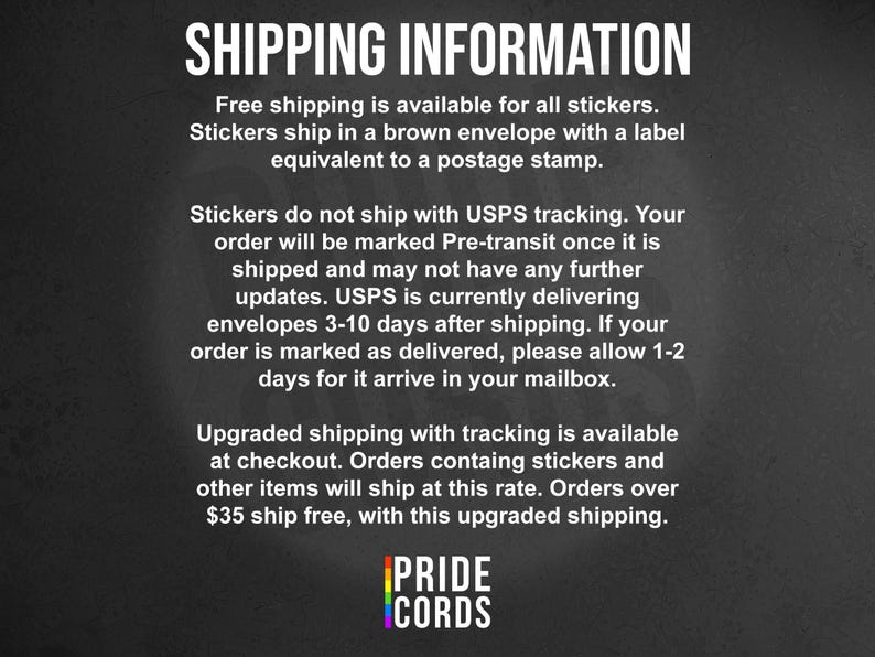 shipping information that provides details about shipping options for stickers. It mentions that free shipping is available for all stickers, and stickers are shipped in a brown envelope with a label equivalent to a postage stamp. The text also informs that stickers do not ship with USPS tracking, and the order will be marked Pre-transit once it is shipped and may not have any further updates. The image is a single, unbroken scene with no additional text or images.