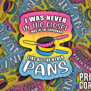 I Was Never In The Closet, I Was In The Cupboard Like All The Other Pans - Pansexual LGBT Vinyl Sticker - LGBTQ Water Bottle Laptop Decal
