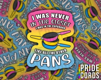 I Was Never In The Closet, I Was In The Cupboard Like All The Other Pans - Pansexual LGBT Vinyl Sticker - LGBTQ Water Bottle Laptop Decal