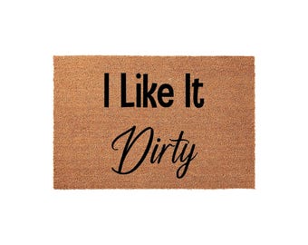I Like It Dirty Doormat - Funny Humorous Front Porch Welcome Mat