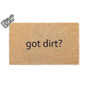 Doormat Got dirt? Welcome Mat Funny Doormat Unique Gift Funny Gift First House Gift Funny Mat Front Porch Housewarming 5495**