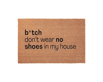 Funny Doormat, B*Tch Don't Wear No Shoes In My House Welcome Mat, Sassy Front Door Mat, Housewarming Gift, New Home Funny Gift