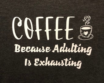 Coffee, Because Adulting Is Exhausting T-shirt