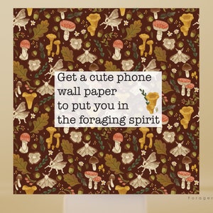May include: A phone wallpaper featuring a repeating pattern of mushrooms, leaves, and moths in shades of brown, yellow, and red. The text "Get a cute phone wallpaper to put you in the foraging spirit" is superimposed on the pattern. The text "Forager Wallpaper" appears at the bottom of the image.
