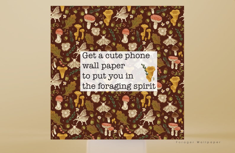 May include: A phone wallpaper featuring a repeating pattern of mushrooms, leaves, and moths in shades of brown, yellow, and red. The text "Get a cute phone wallpaper to put you in the foraging spirit" is superimposed on the pattern. The text "Forager Wallpaper" appears at the bottom of the image.